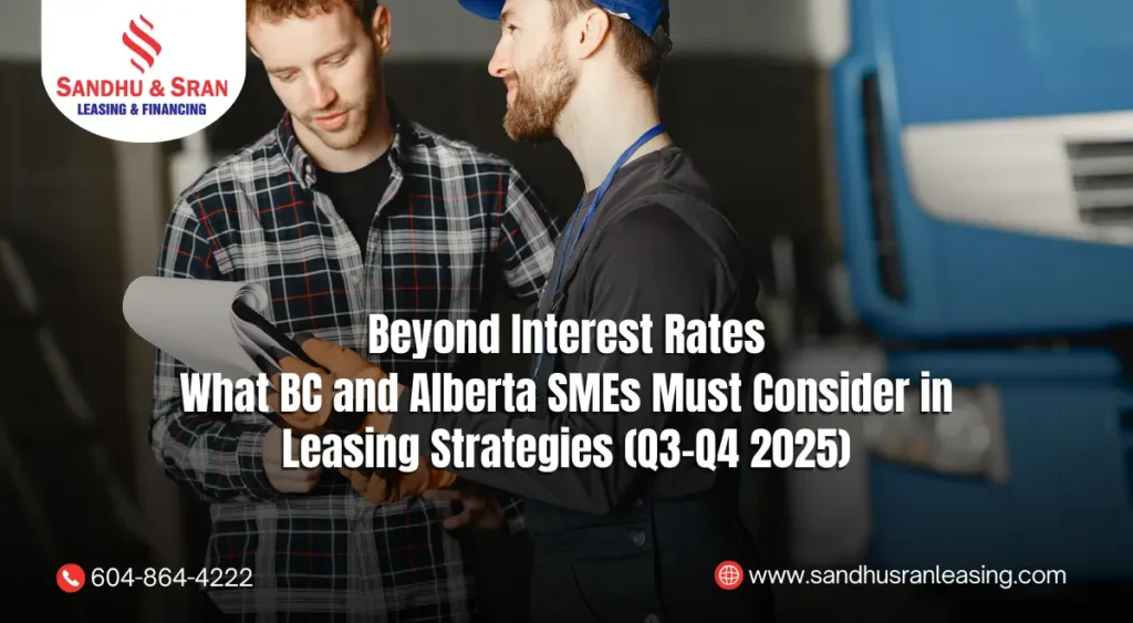 Beyond Interest Rates What BC and Alberta SMEs Must Consider in Leasing Strategies (Q3–Q4 2025)