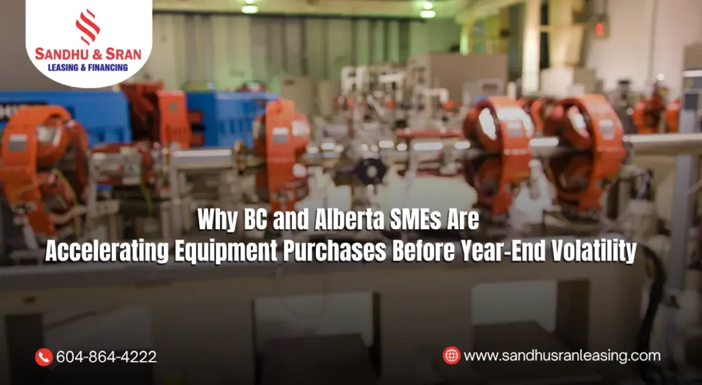 Why BC and Alberta SMEs Are Accelerating Equipment Purchases Before Year-End Volatility